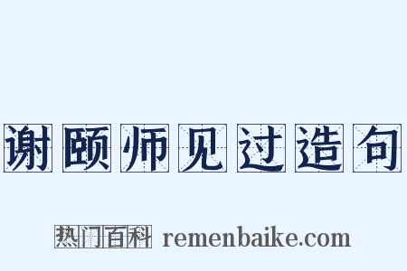 谢颐师见过造句是什么意思的图片